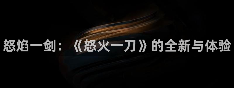 摩根娱乐网址：怒焰一剑：《怒火一刀》的全新与体验
