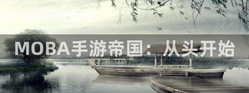 摩根娱乐这个平台怎么样啊赚钱吗：MOBA手游帝国：从头开始