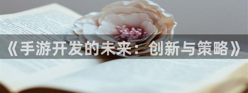 摩根娱乐是个什么平台啊知乎：《手游开发的未来：创新与策略》